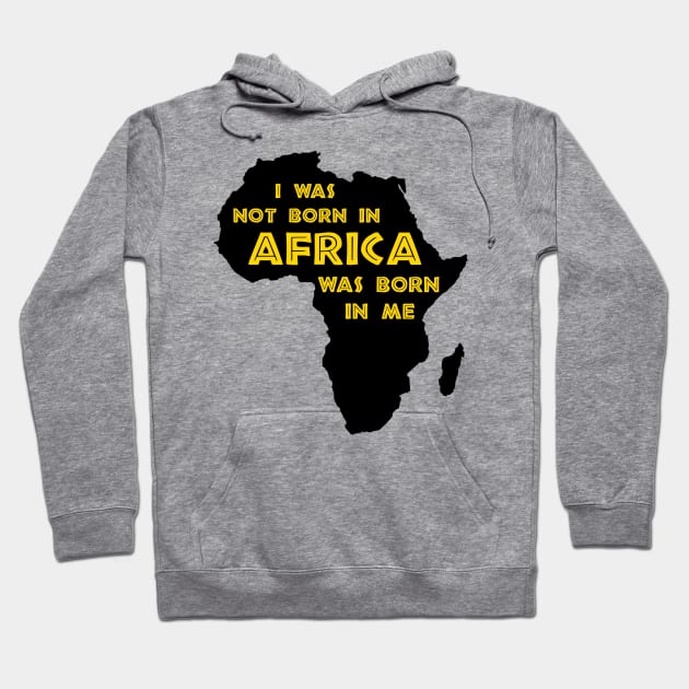 I Was Not Born In Africa, Africa Was Born In Me, Black History, Africa, African American Hoodie by UrbanLifeApparel